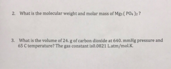 2. What is the molecular weight and molar mass of Mgs (PO4)2? 3. What is the volume of 24. g of carbon dioxide at 640. mmHg p