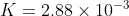K = 2.88 \times 10^{-3}