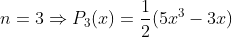 n=3\Rightarrow P_3(x)=\frac{1}{2}(5x^3-3x)