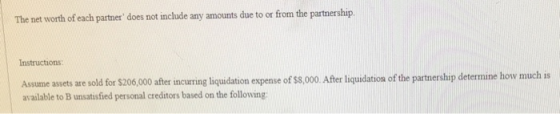 The net worth of each partner does not include any amounts due to or from the partnership. Instructions: Assume assets are s