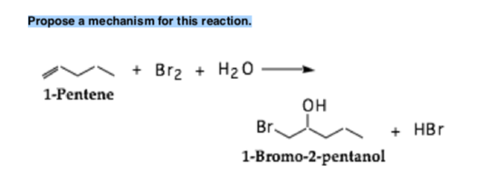 Propose a mechanism for this reaction. + Br2 + H2O 1-Pentene он Br + HBr 1-Bromo-2-pentanol
