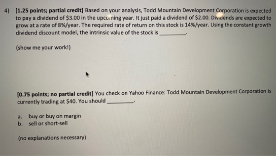 4) (1.25 points; partial credit] Based on your analysis, Todd Mountain Development Corporation is expected to pay a dividend