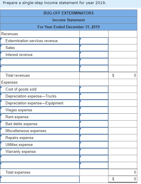 Prepare a single-step income statement for year 2019. BUG-OFF EXTERMINATORS Income Statement For Year Ended December 31, 2019