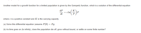 Another model for a growth function for a limited population is given by the Gompertz function, which is a solution of the di