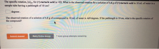 The specific rotation, (a)p, for (+)-tartarle acid is +12. What is the observed rotation for a solution of 1.6 g of(+)-tartar