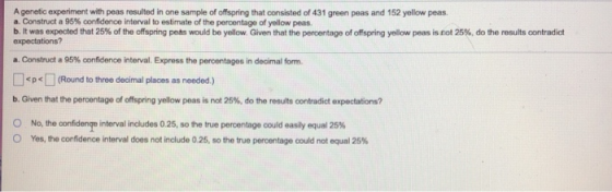 A genetic experiment with peas resulted in one sample of offspring that consisted of 431 green peas and 152 yellow peas a. Co