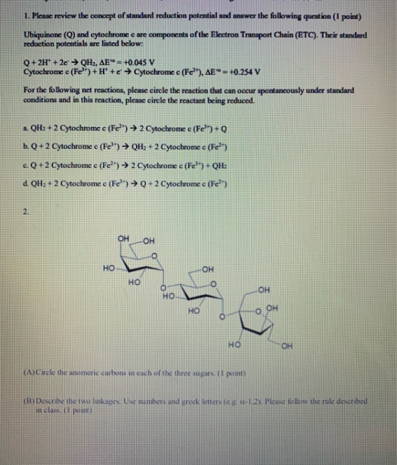 1. Please review the concept of standard reduction potential and answer the following question (1 point) Ubiquinone (Q) and c