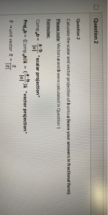 Question 2 Question 2 Calculate the scalar and vector projection of bonto a (leave your answers in fractional form). Please n