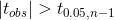 |t_{obs}| > t_{0.05,n-1}