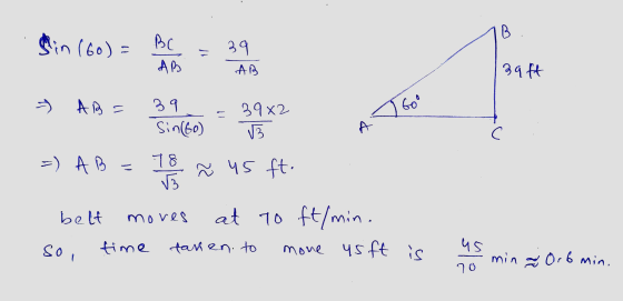 B lin (60) = BC AB = 39 AB 3qft ARE Goo T 39 Sin(60) 39x2 13 A s =) AB 78 coles 22 45 ft. belt mores at to ft/min. usft is 80