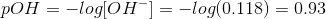 pOH = -log[OH-] = -log(0.118) = 0.93