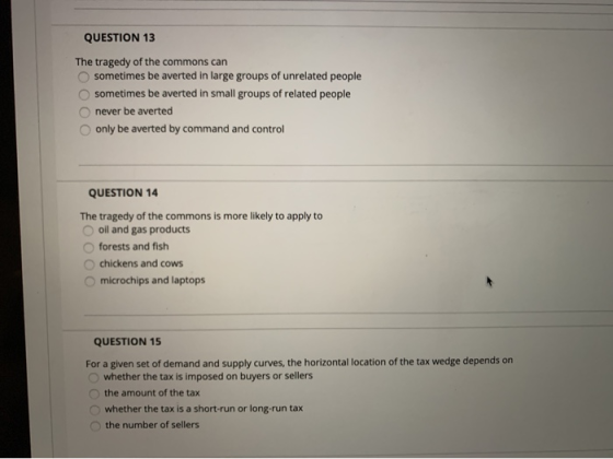QUESTION 13 The tragedy of the commons can sometimes be averted in large groups of unrelated people sometimes be averted in s