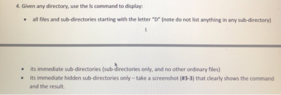 4. Given any directory, use the Is command to display: • all files and sub-directories starting with the letter D (note do