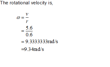 The rotational velocity is, ין 00 II 1 5.6 0.6 = 9.3333333rad/s =9.34rad/s