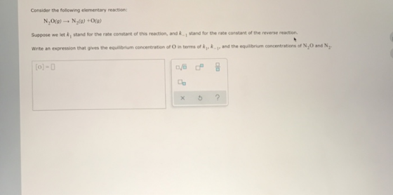 Consider the following elementary reaction N, 0(9) - N,(0) (0) Suppose we let k, stand for the rate constant of this reaction