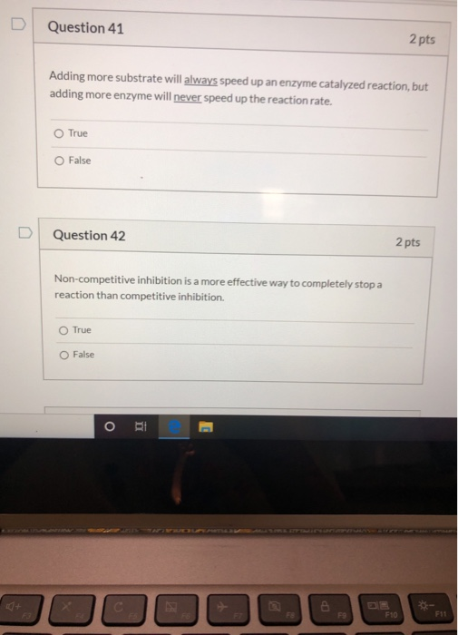 Question 41 2 pts Adding more substrate will always speed up an enzyme catalyzed reaction, but adding more enzyme will never