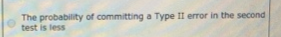 The probability of committing a Type II error in the second test is less