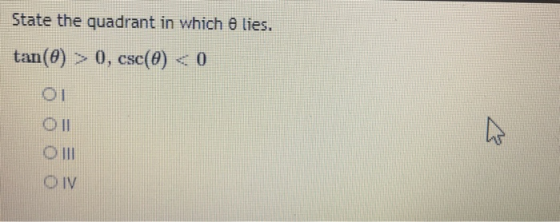 State the quadrant in which 6 lies. tan(0) > 0, csc(0) < 0 OTI OMI OIV