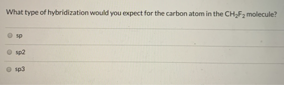 What type of hybridization would you expect for the carbon atom in the CHF 2 molecule? sp sp2 sp3