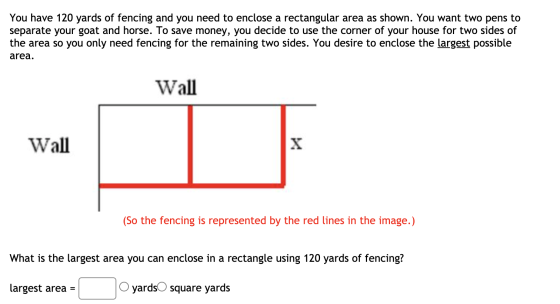You have 120 yards of fencing and you need to enclose a rectangular area as shown. You want two pens to separate your goat an
