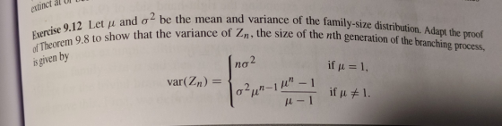 extinct al U1 Exercise 9.12 Let μ a of Theorem et μ and σ 2 be the mean and vari 98 to show that the variance of Zn, ance of the family-size distribution. Adapt the proof the size of the nth generation of the branching process, is given by 2 nơ if, 1,