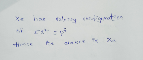 Xe has ralency configuration of 582 spo Hence the answer is Xe