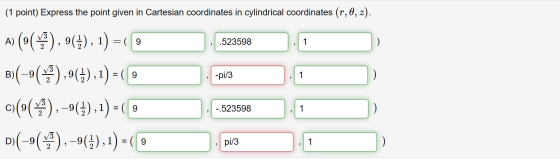 (1 point) Express the point given in Cartesian coordinates in cylindrical coordinates (r, 0, 2). .523598 1 ) 2 B) -9 -pi/3 1