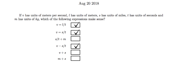 Aug 20 2018 If v has units of meters per second, l has units of meters, s has units of miles, t has units of seconds and m has units of kg, which of the following expressions make sense? v = s/t s/t+ m v- s/t v+s