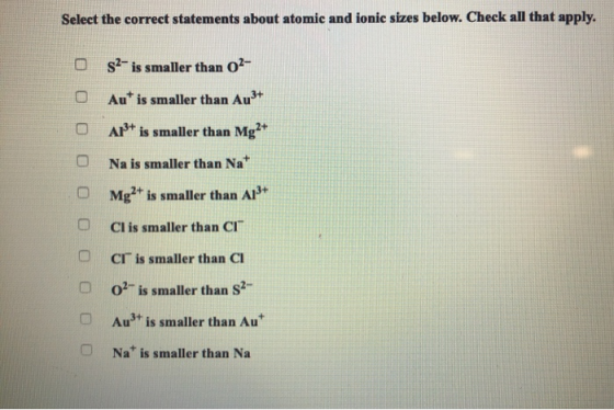 Select the correct statements about atomic and ionic sizes below. Check all that apply. O sis smaller than O Au is smaller th