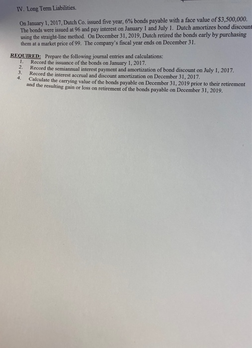 IV. Long Term Liabilities. On January 1, 2017, Dutch Co. issued five year, 6 % bonds payable with a face value of $3,500,000