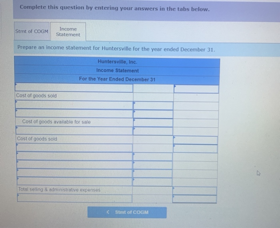 Complete this question by entering your answers in the tabs below. Stmt of COGM Income Statement Prepare an income statement