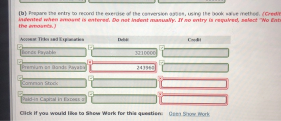 (b) Prepare the entry to record the exercise of the conversion option, using the book value method. (Credit indented when amo