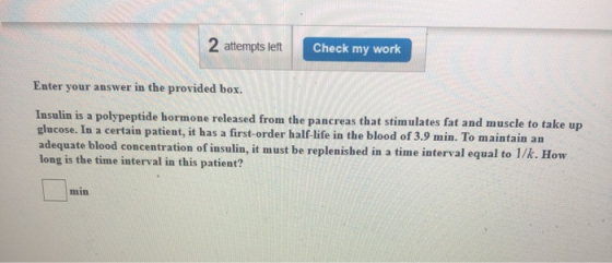 2 attempts left Check my work Enter your answer in the provided box. Insulin is a polypeptide hormone released from the pancr