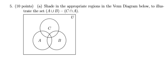 5. (10 points) (a) Shade in the appropriate regions in the Venn Diagram below, to illus- trate the set (AUB) - (CNA).