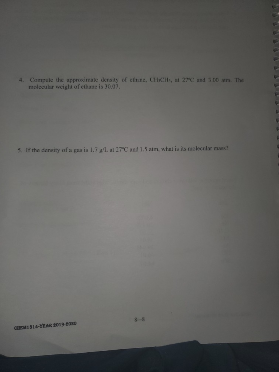 4. Compute the approximate density of ethane, CH3CH3, at 27°C and 3.00 atm. The molecular weight of ethane is 30.07. 5. If th