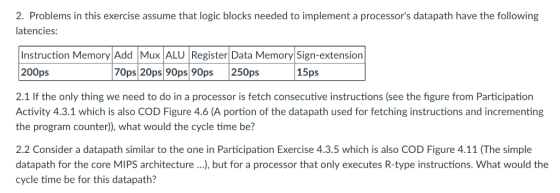 2. Problems in this exercise assume that logic blocks needed to implement a processors datapath have the following latencies