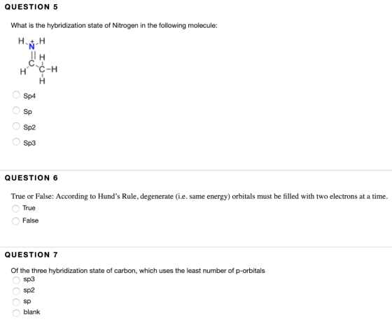 QUESTION 5 What is the hybridization state of Nitrogen in the following molecule: HtH C. С-н Н Sp4 Sp Sp2 Sp3 QUESTION 6 True
