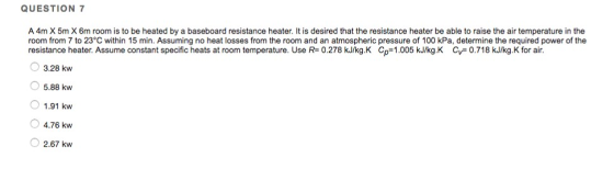 QUESTION 7 A 4m X 5m X 6m room is to be heated by a baseboard resistance heater. It is desired that the resistance heater be