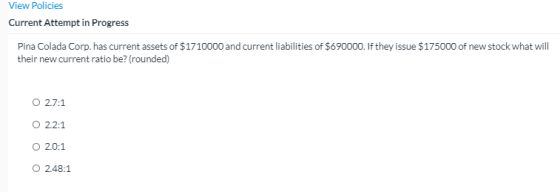 View Policies Current Attempt in Progress Pina Colada Corp. has current assets of $1710000 and current liabilities of $690000