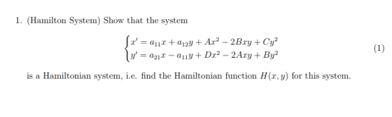 1. (Hamilton System) Show that the system a a12yAr2 - 2BxyCy? (1) a1yDx- 2 Ary By2 + is a Hamiltonian system, i.e. find the H