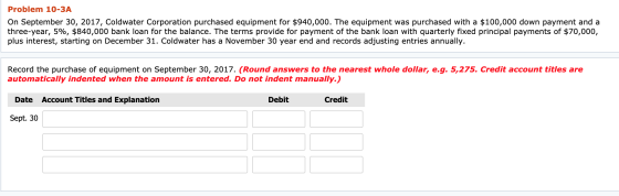 Problem 10-3A On September 30, 2017, Coldwater Corporation purchased equipment for $940,000. The equipment was purchased with