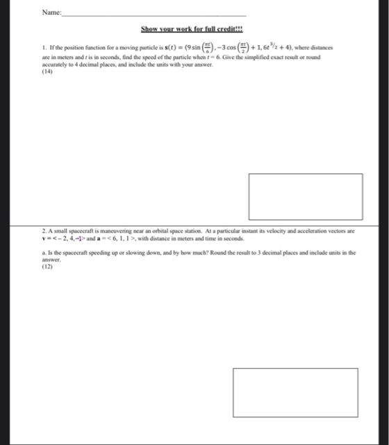 Name: Show your work for full credit!!! 1. If the position function for a moving particle is s(t) = (9 sin (5).-3 cos (5) + 1