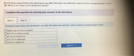 c1. If Emmas basis before the distribution was $60,788 rather than $44,063, what is Emmas recognized gain or loss? c2 What