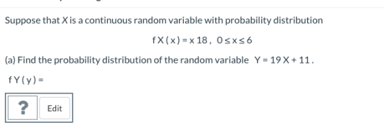 Suppose that X is a continuous random variable with probability distribution fX(x) = x 18, Osxs6 (a) Find the probability dis