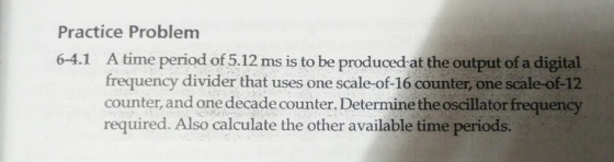 Practice Problem A time period of 5.12 ms is to be produced at the output of a digital frequency divider that uses one scale-