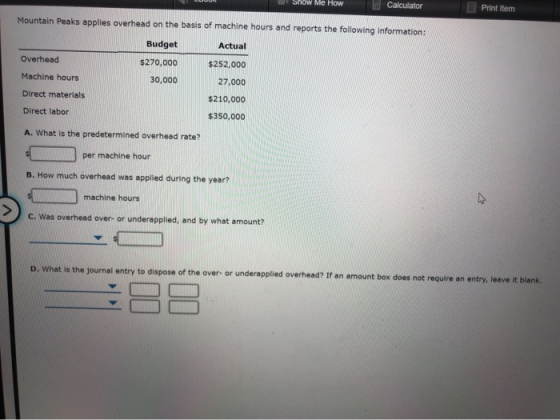 Show Me How Calculator Print item Mountain Peaks applies overhead on the basis of machine hours and reports the following inf