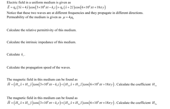 Electric field in a uniform medium is given as Ē = n. (3î +4ỹ)cos(3x10° rt – kız)+n. (+22) cos(6x10° at +187y) Notice that th
