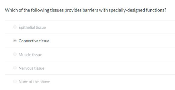 Which of the following tissues provides barriers with specially designed functions? Epithelial tissue Connective tissue Muscl