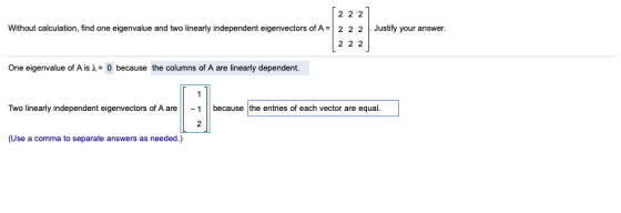 2 2 2 Without calculation, find one eigenvalue and two linearly independent eigenvectors of A= Justify your answer. 2 2 2 2 2