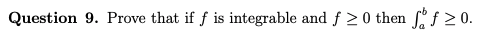 Question 9. Prove that if f is integrable and f20 then f20.